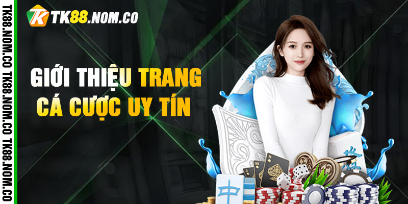 Gioi Thieu Trang Ca Cuoc Uy Tin Tổng quan về sân chơi cá cược uy tín TK88