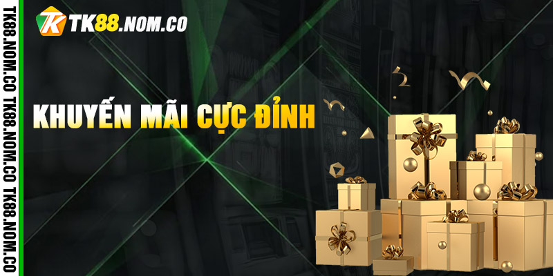 Khuyen Mai Cuc Dinh Điểm danh các chương trình khuyến mãi siêu hot tại TK88
