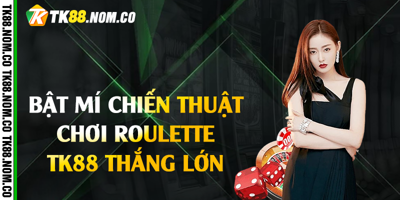 bat mi chien thuat choi roulette tk88 Bật mí chiến thuật chơi Roulette Tk88 thắng lớn