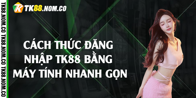 cach thuc dang nhap tk88 bang may tinh cach thuc dang nhap tk88 bang may tinh