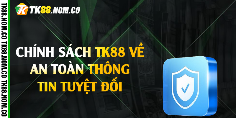 chinh sach bao mat ve an toan thong tin Chính Sách Tk88 Về An Toàn Thông Tin Tuyệt Đối