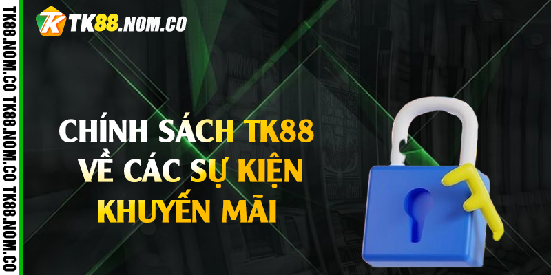 chinh sach tk88 ve khuyen ami Chính Sách Tk88 Về Các Sự Kiện Khuyến Mãi