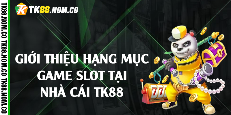 gioi thieu game slot tai tk88 Giới thiệu hạng mục game slot tại nhà cái TK88