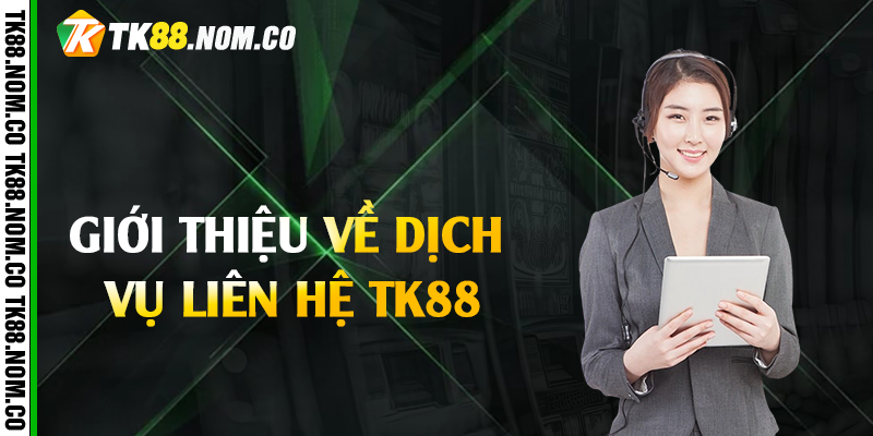 gioi thieu ve lien he tk88 Giới Thiệu Về Dịch Vụ Liên Hệ Tk88