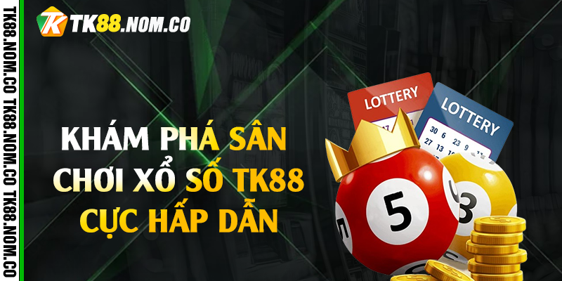 kham pha san choi xo so tk88 Khám Phá Sân Chơi Xổ Số Tk88 Cực Hấp Dẫn