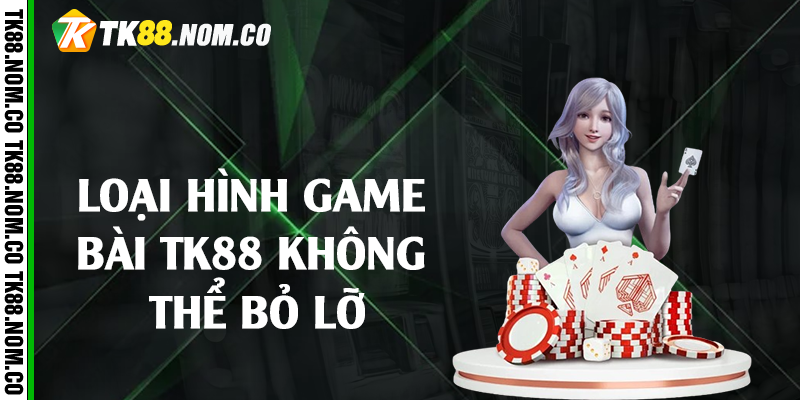 loai hinh game bai tk88 Loại hình game bài Tk88 không thể bỏ lỡ