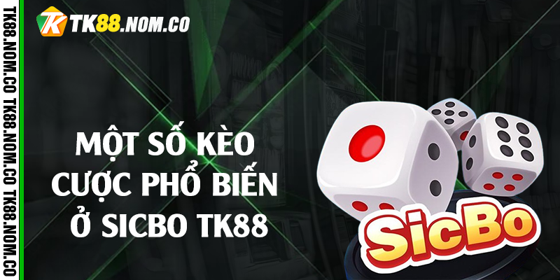 mot so keo cuoc tai sicbo tk88 Một số kèo cược phổ biến ở sicbo Tk88