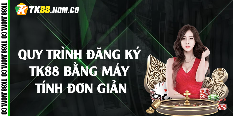 quy trinh dang ky tk88 Quy trình đăng ký Tk88 bằng máy tính đơn giản