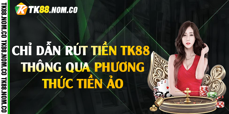 rut tien tk88 qua tien ao Chỉ dẫn rút tiền Tk88 thông qua phương thức tiền ảo