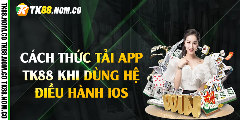 tai app tk88 ios Cách thức tải app Tk88 khi dùng hệ điều hành IOS