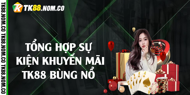 tong hop su kien khuyen mai tk88 Tổng hợp sự kiện khuyến mãi Tk88 bùng nổ