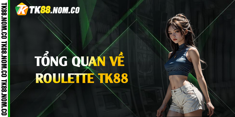 tong quan ve roulette tk88 Tổng quan về Roulette Tk88