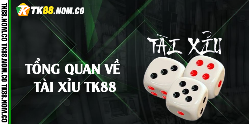 tong quan ve tai xiu tk88 Tổng quan về tài xỉu Tk88