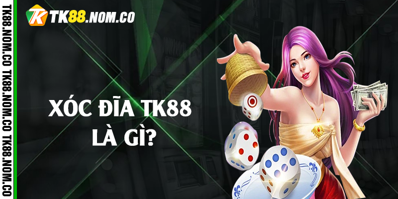 xoc dia tk88 la gi Xóc đĩa Tk88 là gì?